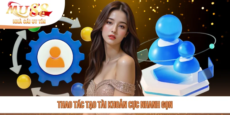 Thao tác tạo tài khoản cực nhanh gọn